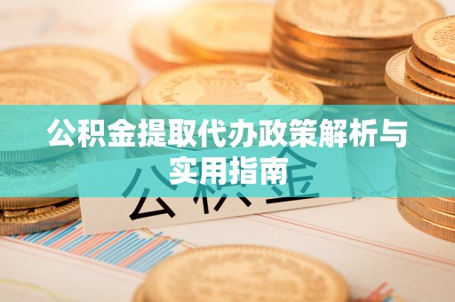 新沂公积金提取代办政策解析与实用指南