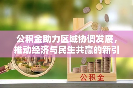 新沂公积金助力区域协调发展，推动经济与民生共赢的新引擎