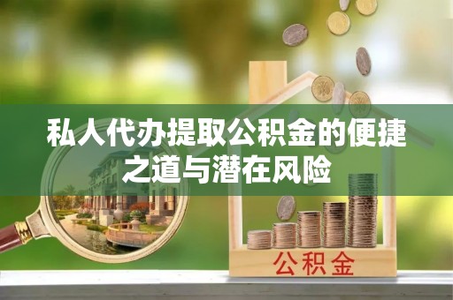 新沂私人代办提取公积金的便捷之道与潜在风险