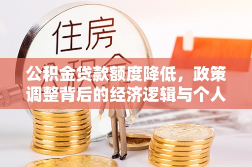 新沂公积金贷款额度降低，政策调整背后的经济逻辑与个人应对策略