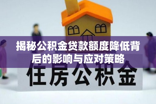 新沂揭秘公积金贷款额度降低背后的影响与应对策略