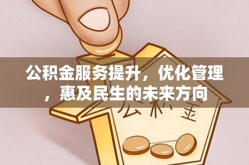新沂公积金服务提升，优化管理，惠及民生的未来方向