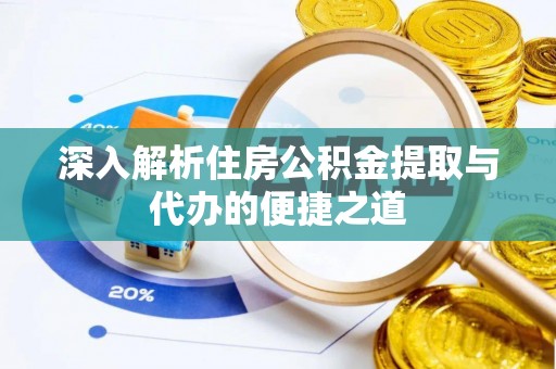 新沂深入解析住房公积金提取与代办的便捷之道