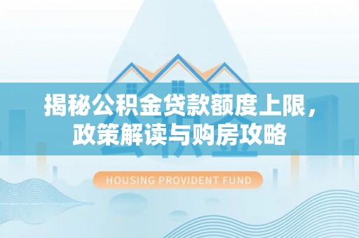 新沂揭秘公积金贷款额度上限，政策解读与购房攻略