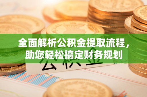 新沂全面解析公积金提取流程，助您轻松搞定财务规划