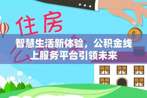 新沂智慧生活新体验，公积金线上服务平台引领未来