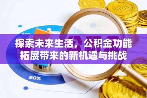 新沂探索未来生活，公积金功能拓展带来的新机遇与挑战