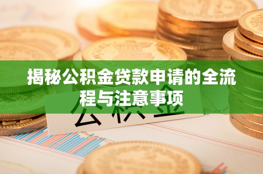 新沂揭秘公积金贷款申请的全流程与注意事项