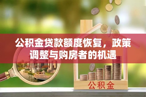 新沂公积金贷款额度恢复，政策调整与购房者的机遇