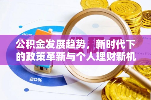新沂公积金发展趋势，新时代下的政策革新与个人理财新机遇
