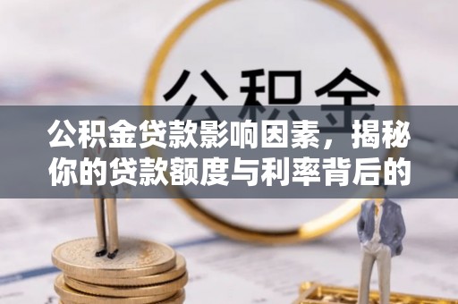 新沂公积金贷款影响因素，揭秘你的贷款额度与利率背后的秘密