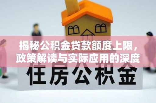 新沂揭秘公积金贷款额度上限，政策解读与实际应用的深度分析