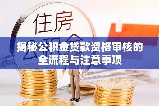 新沂揭秘公积金贷款资格审核的全流程与注意事项