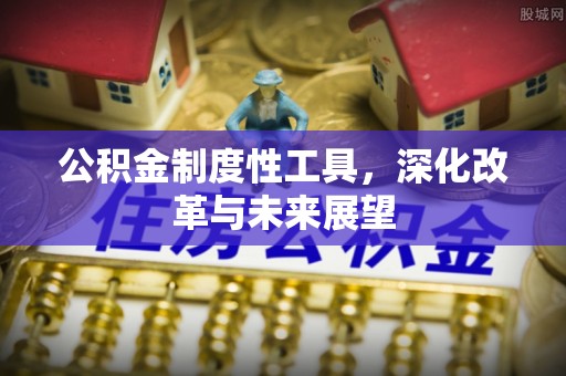 新沂公积金制度性工具，深化改革与未来展望