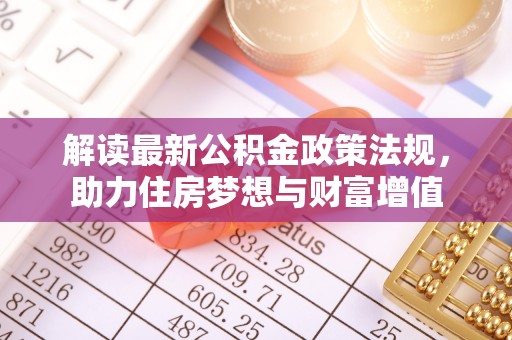 新沂解读最新公积金政策法规，助力住房梦想与财富增值