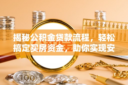 新沂揭秘公积金贷款流程，轻松搞定买房资金，助你实现安居梦想