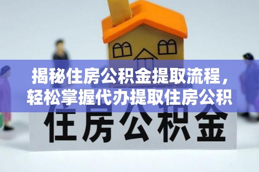 新沂揭秘住房公积金提取流程，轻松掌握代办提取住房公积金技巧