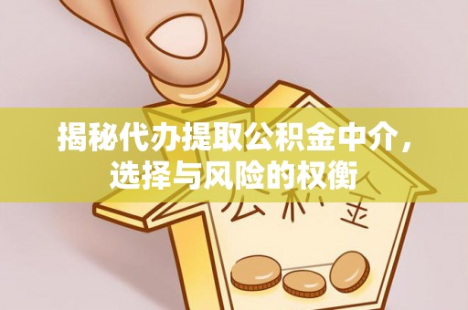 新沂揭秘代办提取公积金中介，选择与风险的权衡