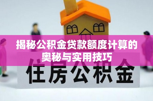 新沂揭秘公积金贷款额度计算的奥秘与实用技巧