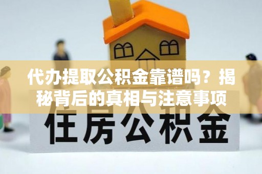 新沂代办提取公积金靠谱吗？揭秘背后的真相与注意事项