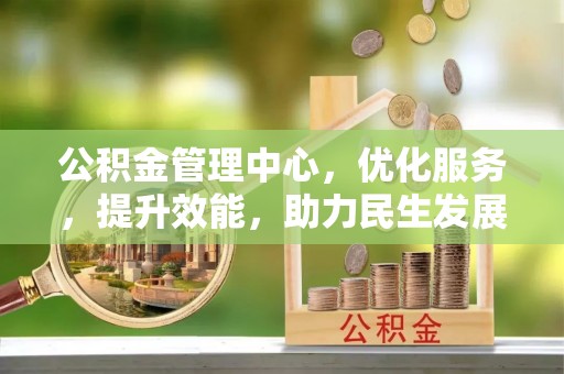 新沂公积金管理中心，优化服务，提升效能，助力民生发展