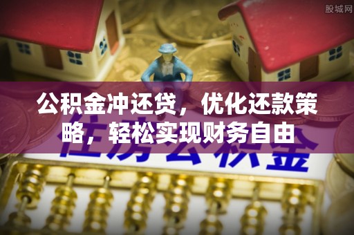 新沂公积金冲还贷，优化还款策略，轻松实现财务自由