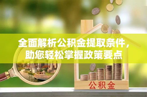 新沂全面解析公积金提取条件，助您轻松掌握政策要点